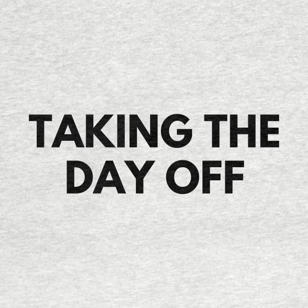 TAKING THE DAY OFF by everywordapparel